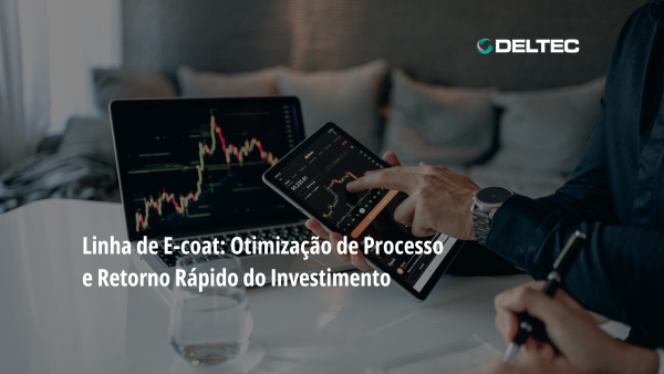 E-coat DELTEC: Otimização de Processo e Retorno Rápido do Investimento