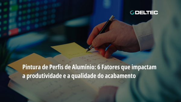 pintura de alumínio, perfis de alumínio, produtividade, acabamento, pré-tratamento, cura, Power & Free, DELTEC, esquadrias